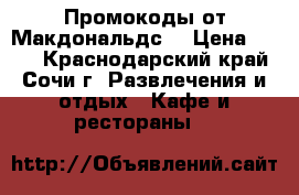Промокоды от Макдональдс. › Цена ­ 200 - Краснодарский край, Сочи г. Развлечения и отдых » Кафе и рестораны   